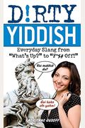 Dirty Yiddish: Everyday Slang From What's Up? To F*%# Off!