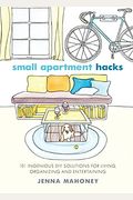 Small Apartment Hacks: 101 Ingenious Diy Solutions For Living, Organizing, And Entertaining