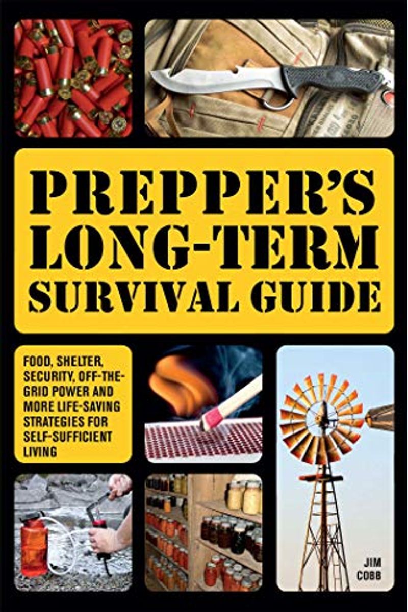 Prepper's Long-Term Survival Guide: Food, Shelter, Security, Off-The-Grid Power And More Life-Saving Strategies For Self-Sufficient Living (Special)
