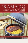 The Kamado Smoker & Grill Cookbook: Delicious Recipes and Hands-On Techniques for Mastering the World's Best Barbecue