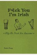 F*Ck You, I'm Irish: Why We Irish Are Awesome