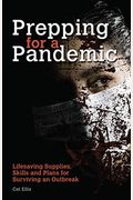 Prepping for a Pandemic: Life-Saving Supplies, Skills and Plans for Surviving an Outbreak