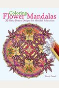 Coloring Flower Mandalas: 30 Hand-Drawn Designs For Mindful Relaxation