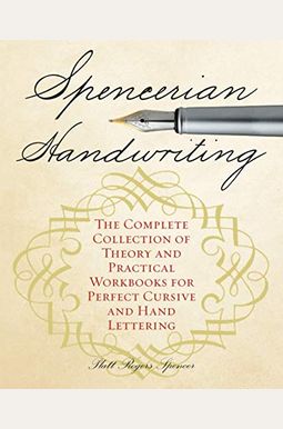 Spencerian Handwriting: The Complete Collection Of Theory And Practical Workbooks For Perfect Cursive And Hand Lettering Spencerian Handwriting: The Complete Collection Of Theory And Practical Workbooks For Perfect Cursive And Hand Lettering