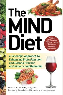 The Mind Diet: A Scientific Approach To Enhancing Brain Function And Helping Prevent Alzheimer's And Dementia The Mind Diet: A Scientific Approach To Enhancing Brain Function And Helping Prevent Alzheimer's And Dementia