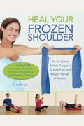Heal Your Frozen Shoulder: An At-Home Rehab Program To End Pain And Regain Range Of Motion