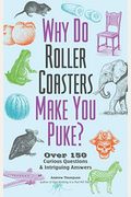 Why Do Roller Coasters Make You Puke: Over 150 Curious Questions And Intriguing Answers