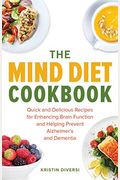 The Mind Diet Cookbook: Quick And Delicious Recipes For Enhancing Brain Function And Helping Prevent Alzheimer's And Dementia