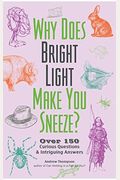 Why Does Bright Light Make You Sneeze?: Over 150 Curious Questions And Intriguing Answers