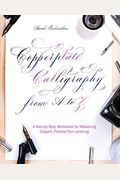 Copperplate Calligraphy From A To Z: A Step-By-Step Workbook For Mastering Elegant, Pointed-Pen Lettering