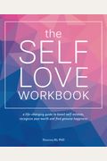 Self-Love Workbook: A Life-Changing Guide To Boost Self-Esteem, Recognize Your Worth And Find Genuine Happiness