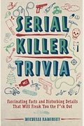 Serial Killer Trivia: Fascinating Facts and Disturbing Details That Will Freak You the F*ck Out