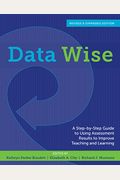 Data Wise: A Step-By-Step Guide To Using Assessment Results To Improve Teaching And Learning