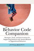 The Behavior Code Companion: Strategies, Tools, And Interventions For Supporting Students With Anxiety-Related Or Oppositional Behaviors