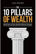 The 10 Pillars Of Wealth: Mind-Sets Of The World's Richest People