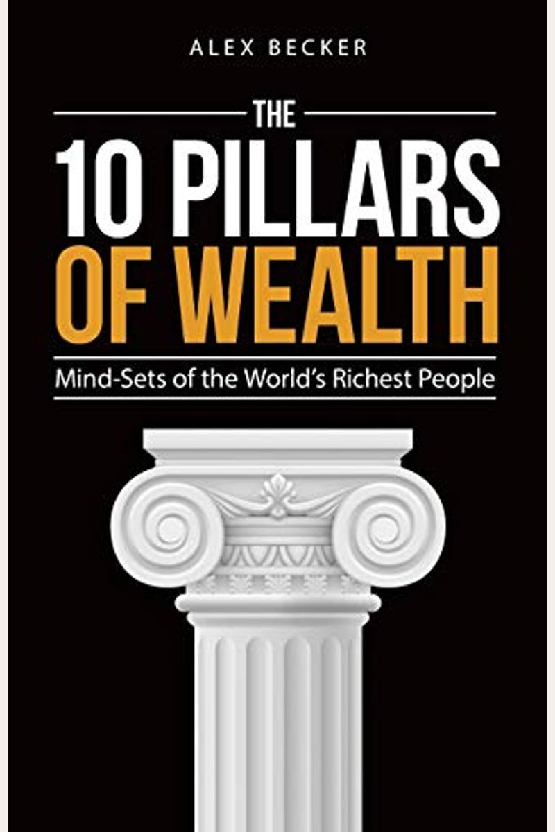 The 10 Pillars Of Wealth: Mind-Sets Of The World's Richest People