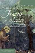 Complete Francis Of Assisi: His Life, The Complete Writings, And The Little Flowers