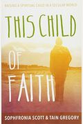 This Child Of Faith: Raising A Spiritual Child In A Secular World