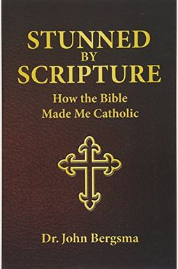Stunned By Scripture: How The Bible Made Me Catholic
