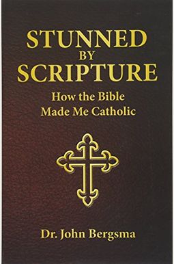 Stunned By Scripture: How The Bible Made Me Catholic Stunned By Scripture: How The Bible Made Me Catholic