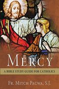 Mercy: A Bible Study Guide For Catholics