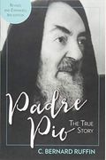 Padre Pio: The True Story, Revised And Expanded, 3rd Edition