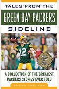 Tales From The Green Bay Packers Sideline: A Collection Of The Greatest Packers Stories Ever Told