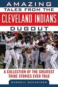 Amazing Tales From The Cleveland Indians Dugout: A Collection Of The Greatest Tribe Stories Ever Told