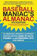 The Baseball Maniac's Almanac: The Absolutely, Positively, And Without Question Greatest Book Of Facts, Figures, And Astonishing Lists Ever Compiled