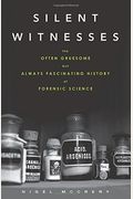 Silent Witnesses: The Often Gruesome But Always Fascinating History of Forensic Science