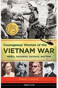Courageous Women Of The Vietnam War: Medics, Journalists, Survivors, And More Volume 21