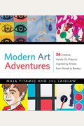 Modern Art Adventures: 36 Creative, Hands-On Projects Inspired By Artists From Monet To Banksy