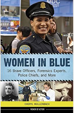 Women in Blue, 16: 16 Brave Officers, Forensics Experts, Police Chiefs, and More Women in Blue, 16: 16 Brave Officers, Forensics Experts, Police Chiefs, and More