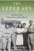 The Leper Spy: The Story Of An Unlikely Hero Of World War Ii