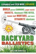 Backyard Ballistics: Build Potato Cannons, Paper Match Rockets, Cincinnati Fire Kites, Tennis Ball Mortars And More Dynamite Devices