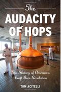 The Audacity Of Hops: The History Of America's Craft Beer Revolution