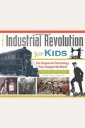 The Industrial Revolution For Kids: The People And Technology That Changed The World, With 21 Activities Volume 51