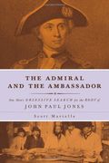 The Admiral And The Ambassador: One Man's Obsessive Search For The Body Of John Paul Jones