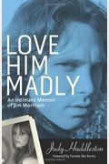 Love Him Madly: An Intimate Memoir Of Jim Morrison