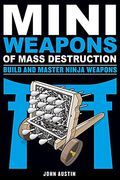 Mini Weapons Of Mass Destruction: Build And Master Ninja Weapons: Volume 5