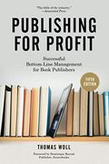 Publishing For Profit: Successful Bottom-Line Management For Book Publishers