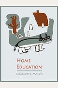 Home Education: Volume I Of Charlotte Mason's Original Homeschooling Series