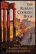 The Roman Cookery Book: A Critical Translation Of The Art Of Cooking, For Use In The Study And The Kitchen