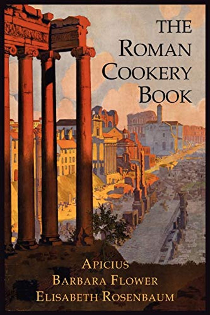 The Roman Cookery Book: A Critical Translation Of The Art Of Cooking, For Use In The Study And The Kitchen