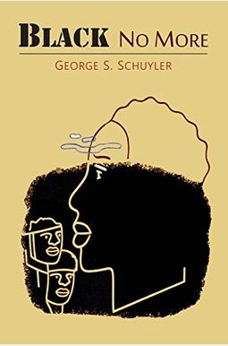 Black No More: Being an Account of the Strange and Wonderful Workings of Science in the Land of the Free, A.D. 1933-1940 Black No More: Being an Account of the Strange and Wonderful Workings of Science in the Land of the Free, A.D. 1933-1940