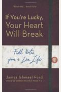 If You're Lucky, Your Heart Will Break: Field Notes From A Zen Life