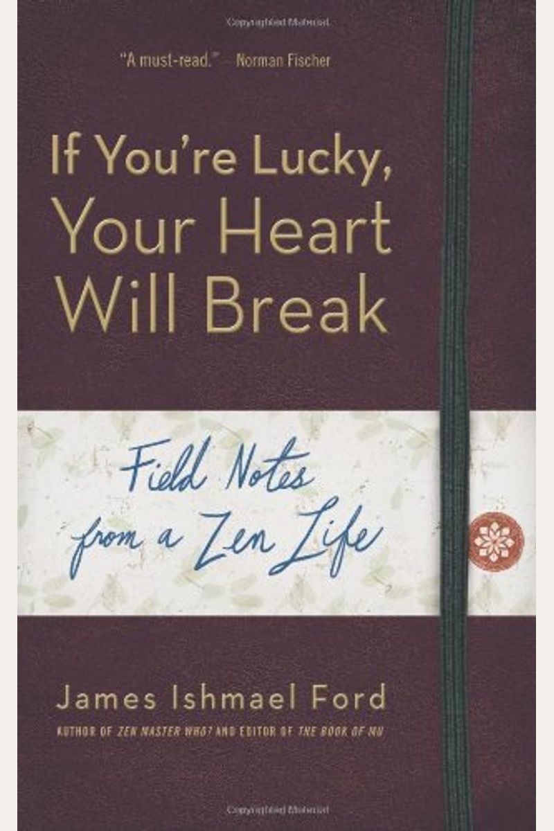 If You're Lucky, Your Heart Will Break: Field Notes From A Zen Life