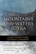 The Mountains And Waters Sutra: A Practitioner's Guide To Dogen's Sansuikyo