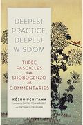 Deepest Practice, Deepest Wisdom: Three Fascicles From Shobogenzo With Commentary