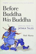 Before Buddha Was Buddha: Learning From The Jataka Tales